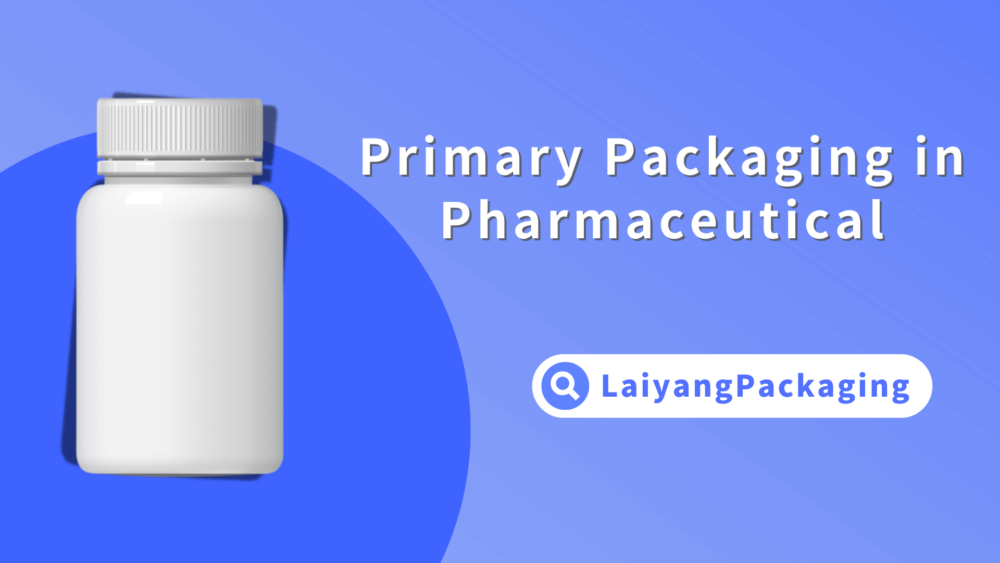 Types of Plastic Primary Packaging in Pharmaceutical Laiyang Packaging